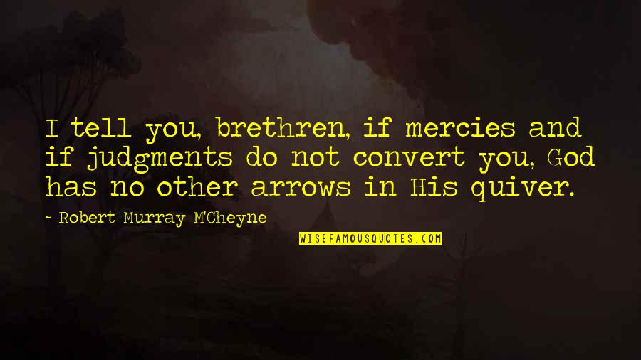 Cheyne Quotes By Robert Murray M'Cheyne: I tell you, brethren, if mercies and if