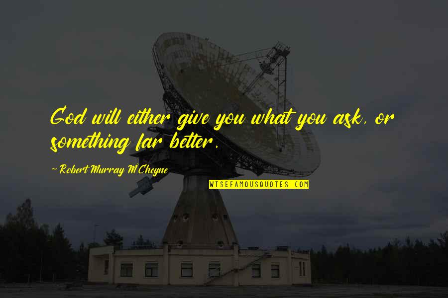 Cheyne Quotes By Robert Murray M'Cheyne: God will either give you what you ask,