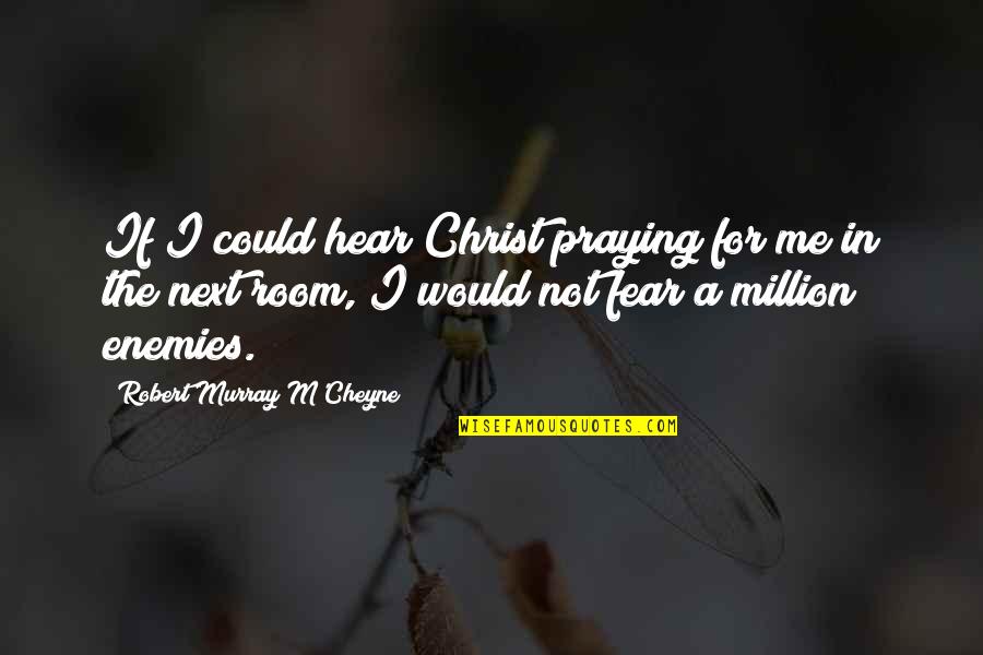Cheyne Quotes By Robert Murray M'Cheyne: If I could hear Christ praying for me