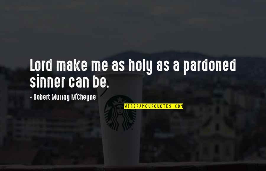 Cheyne Quotes By Robert Murray M'Cheyne: Lord make me as holy as a pardoned