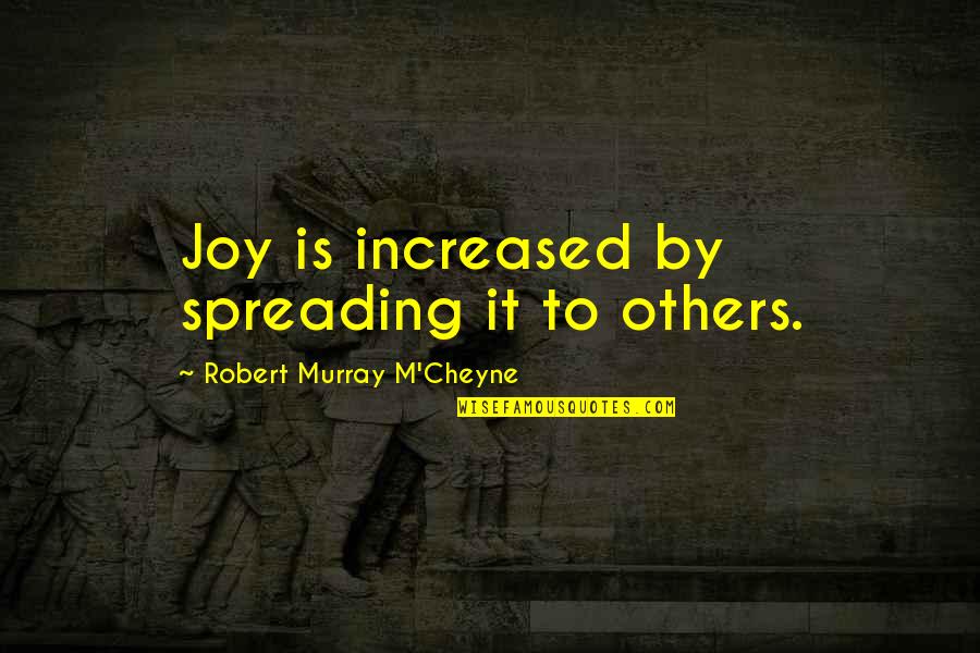 Cheyne Quotes By Robert Murray M'Cheyne: Joy is increased by spreading it to others.