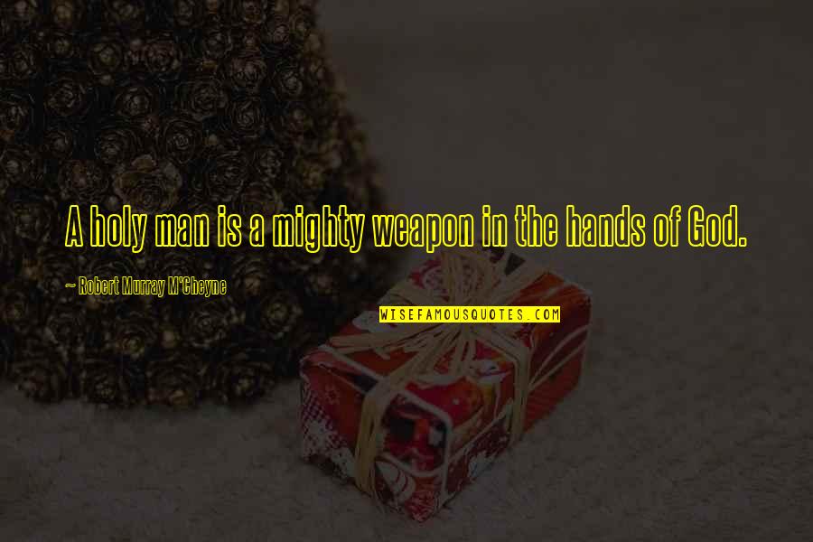 Cheyne Quotes By Robert Murray M'Cheyne: A holy man is a mighty weapon in
