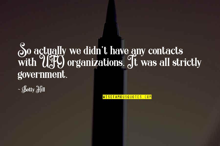 Cheyned Quotes By Betty Hill: So actually we didn't have any contacts with