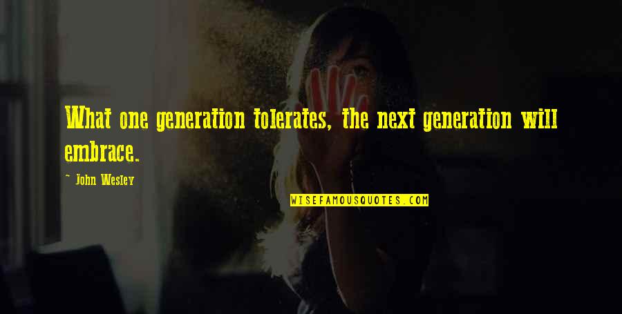 Cheyned Quotes By John Wesley: What one generation tolerates, the next generation will