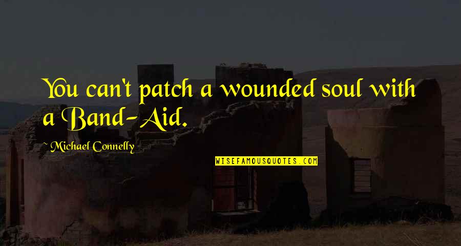 Cheyned Quotes By Michael Connelly: You can't patch a wounded soul with a