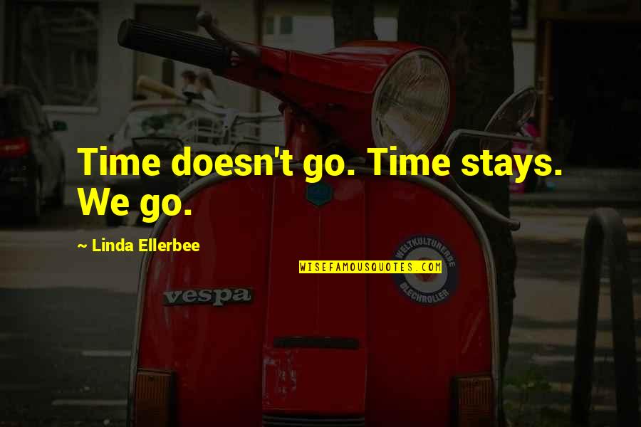 Chez Guevara Quotes By Linda Ellerbee: Time doesn't go. Time stays. We go.