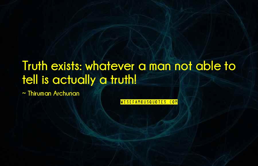 Cheza Bet Quotes By Thiruman Archunan: Truth exists: whatever a man not able to