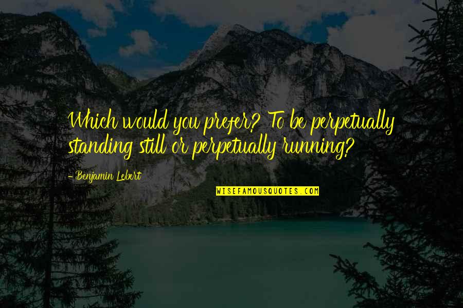Chezacash Quotes By Benjamin Lebert: Which would you prefer? To be perpetually standing