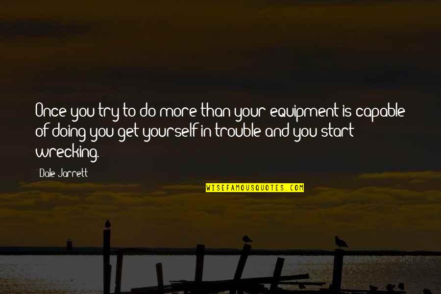 Chezaray Priddy Quotes By Dale Jarrett: Once you try to do more than your