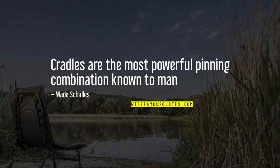 Chezaray Quotes By Wade Schalles: Cradles are the most powerful pinning combination known