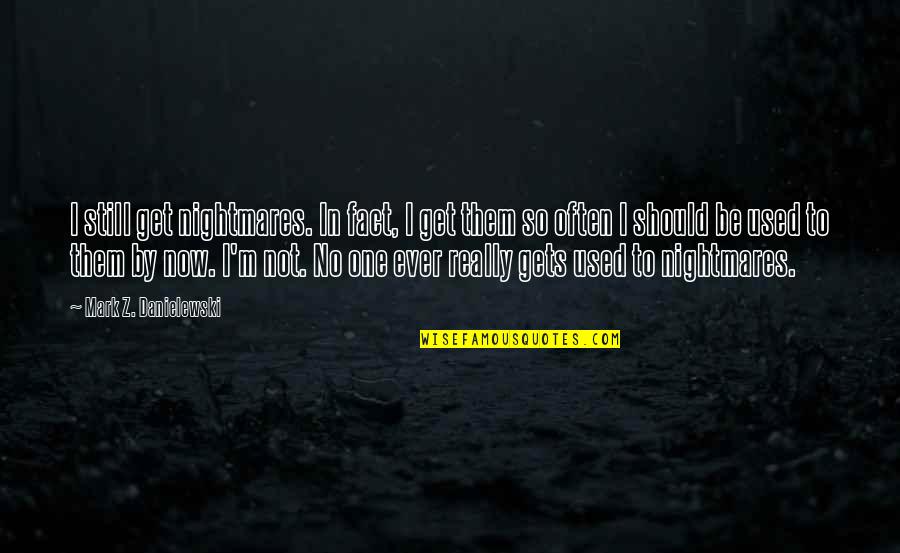 Chezka Diaz Quotes By Mark Z. Danielewski: I still get nightmares. In fact, I get Chezka Diaz Quotes By Mark Z. Danielewski: I still get nightmares. In fact, I get