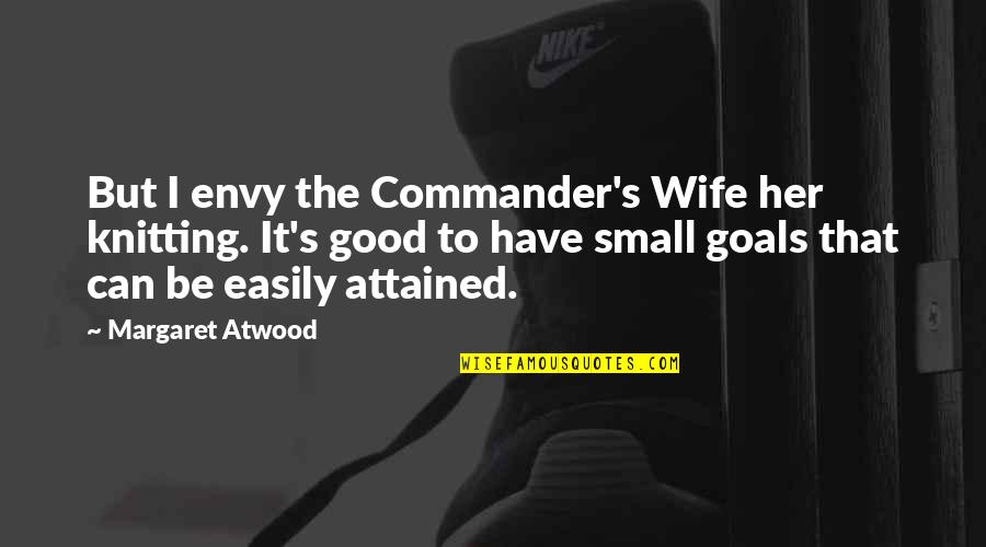 Chezzio Quotes By Margaret Atwood: But I envy the Commander's Wife her knitting. Chezzio Quotes By Margaret Atwood: But I envy the Commander's Wife her knitting.
