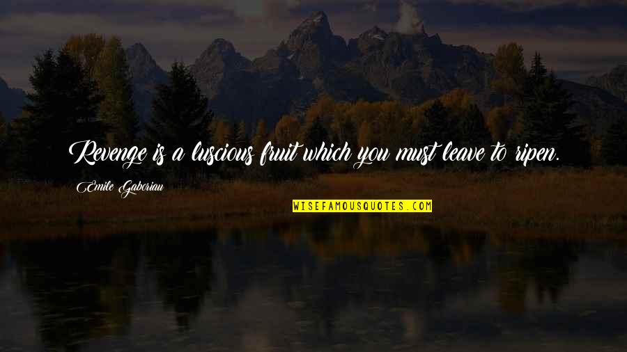 Chh Quote Quotes By Emile Gaboriau: Revenge is a luscious fruit which you must Chh Quote Quotes By Emile Gaboriau: Revenge is a luscious fruit which you must