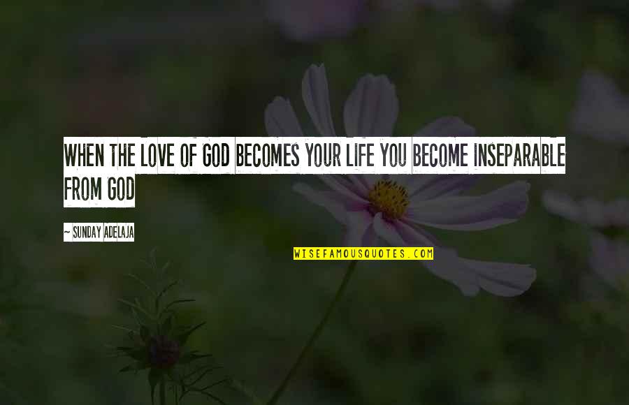 Chhabi Biswas Quotes By Sunday Adelaja: When the love of God becomes your life