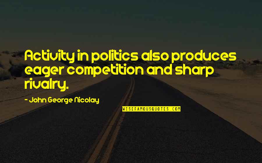 Chhabi Electricals Quotes By John George Nicolay: Activity in politics also produces eager competition and Chhabi Electricals Quotes By John George Nicolay: Activity in politics also produces eager competition and