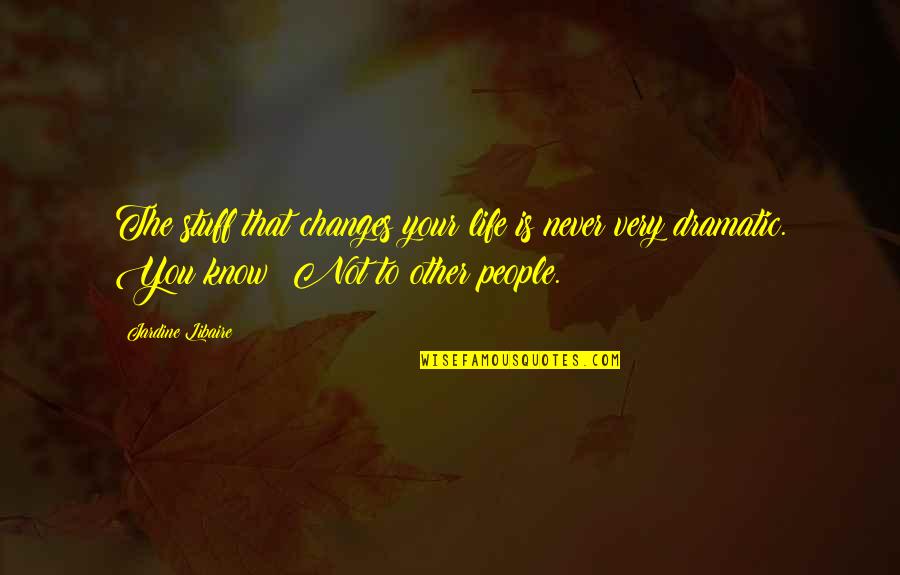 Chhabria Neurological Services Quotes By Jardine Libaire: The stuff that changes your life is never Chhabria Neurological Services Quotes By Jardine Libaire: The stuff that changes your life is never