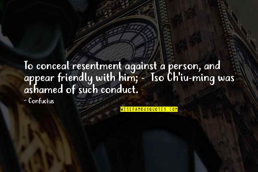 Ch'hala Quotes By Confucius: To conceal resentment against a person, and appear