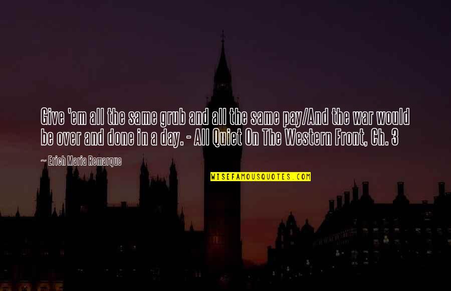 Ch'hala Quotes By Erich Maria Remarque: Give 'em all the same grub and all Ch'hala Quotes By Erich Maria Remarque: Give 'em all the same grub and all