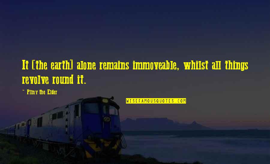 Chhapra Population Quotes By Pliny The Elder: It [the earth] alone remains immoveable, whilst all
