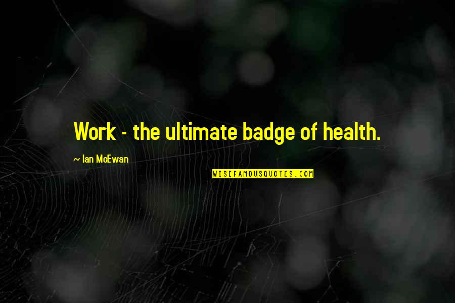 Chhat Puja Quotes By Ian McEwan: Work - the ultimate badge of health.