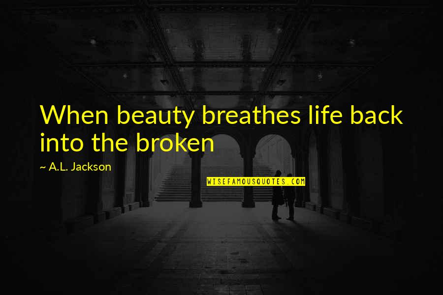 Chhavi Agarwal Md Quotes By A.L. Jackson: When beauty breathes life back into the broken Chhavi Agarwal Md Quotes By A.L. Jackson: When beauty breathes life back into the broken
