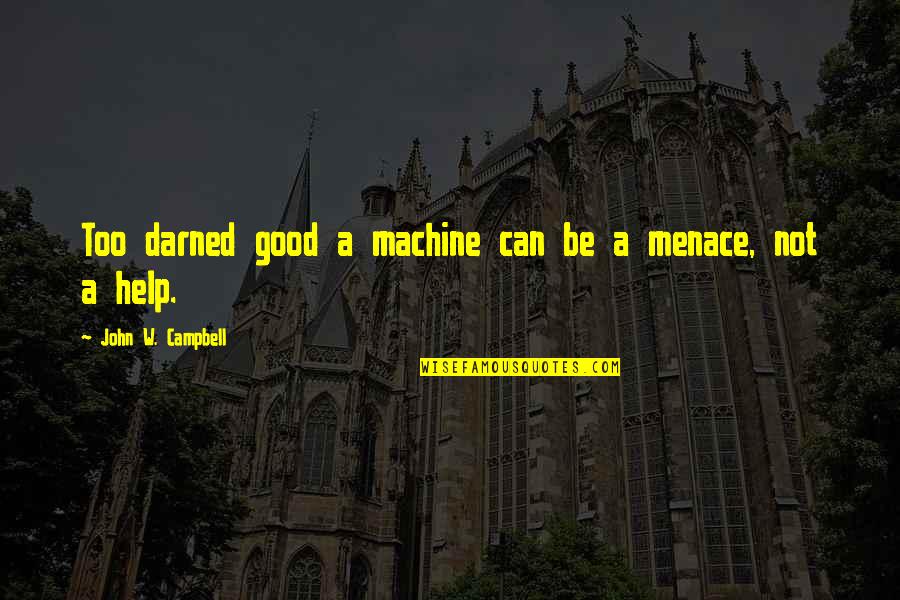 Chhavi Agarwal Md Quotes By John W. Campbell: Too darned good a machine can be a Chhavi Agarwal Md Quotes By John W. Campbell: Too darned good a machine can be a