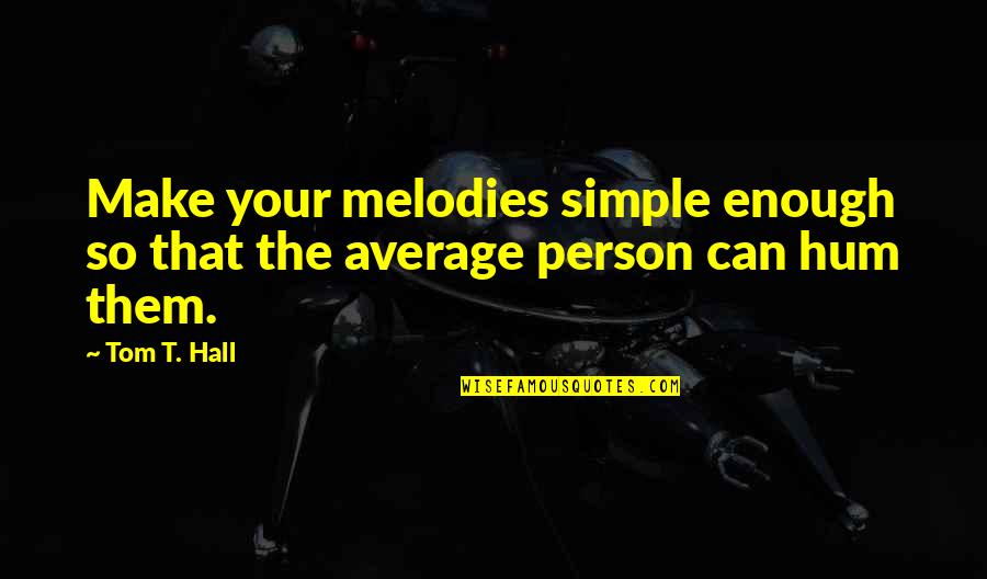 Chhavi Verg Quotes By Tom T. Hall: Make your melodies simple enough so that the