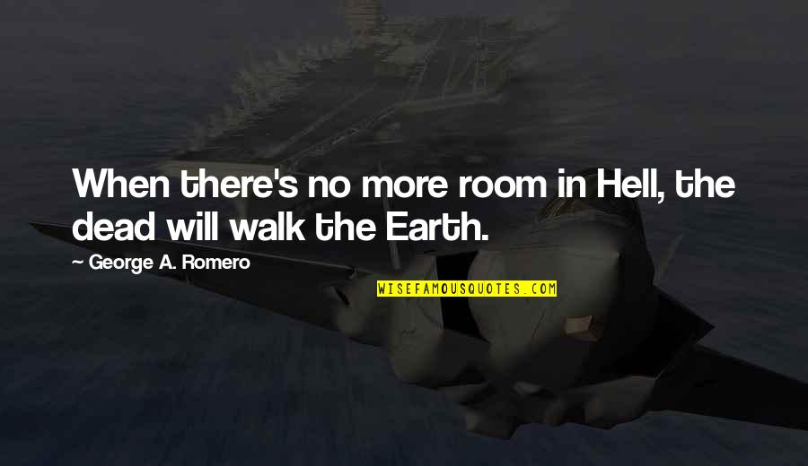 Chhaya App Quotes By George A. Romero: When there's no more room in Hell, the Chhaya App Quotes By George A. Romero: When there's no more room in Hell, the