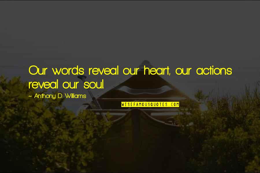 Chheng Soriya Quotes By Anthony D. Williams: Our words reveal our heart, our actions reveal Chheng Soriya Quotes By Anthony D. Williams: Our words reveal our heart, our actions reveal