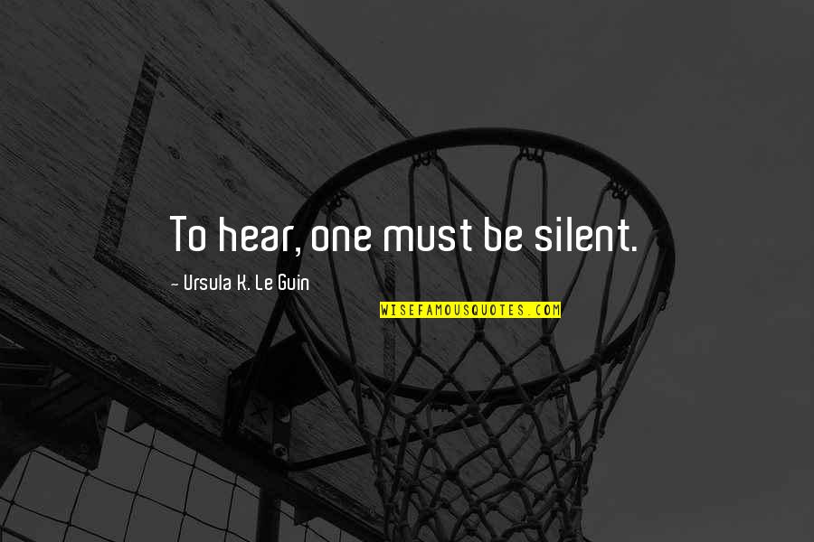 Chhetri's Quotes By Ursula K. Le Guin: To hear, one must be silent.