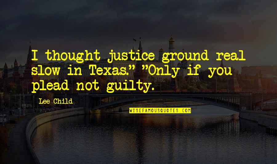 Chhhhhhh Quotes By Lee Child: I thought justice ground real slow in Texas."