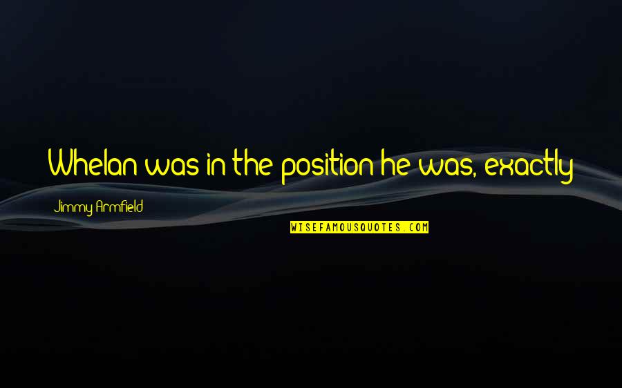 Chhichhore Log Quotes By Jimmy Armfield: Whelan was in the position he was, exactly