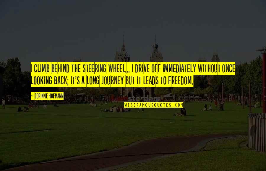 Chhimek Quotes By Corinne Hofmann: I climb behind the steering wheel... I drive Chhimek Quotes By Corinne Hofmann: I climb behind the steering wheel... I drive