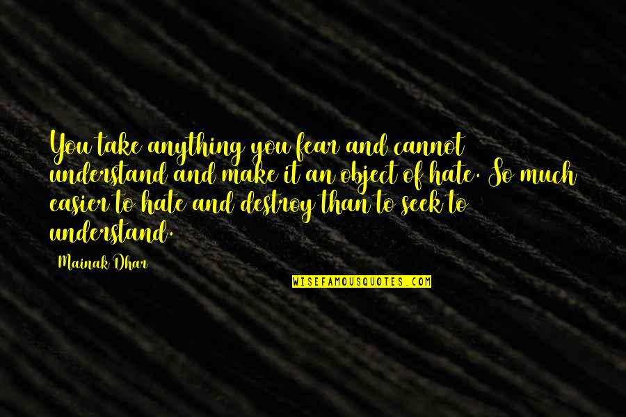 Chhimek Quotes By Mainak Dhar: You take anything you fear and cannot understand Chhimek Quotes By Mainak Dhar: You take anything you fear and cannot understand