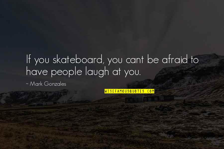 Chhota Quotes By Mark Gonzales: If you skateboard, you cant be afraid to