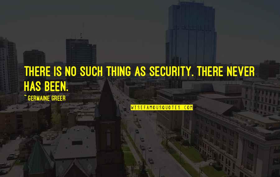 Chi Boy Quotes By Germaine Greer: There is no such thing as security. There
