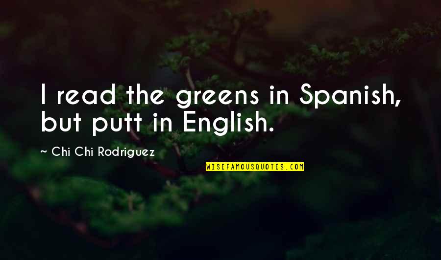 Chi Chi Quotes By Chi Chi Rodriguez: I read the greens in Spanish, but putt