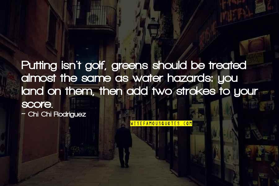 Chi Chi Rodriguez Golf Quotes By Chi Chi Rodriguez: Putting isn't golf, greens should be treated almost