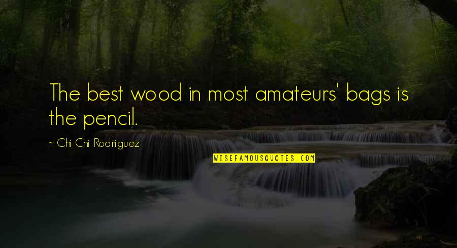 Chi Chi Rodriguez Golf Quotes By Chi Chi Rodriguez: The best wood in most amateurs' bags is