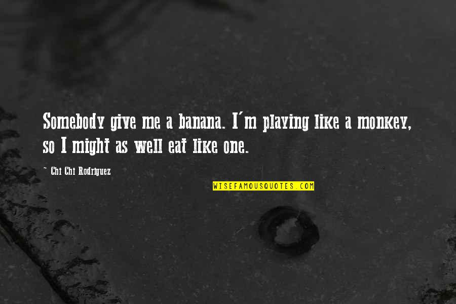 Chi Chi Rodriguez Golf Quotes By Chi Chi Rodriguez: Somebody give me a banana. I'm playing like