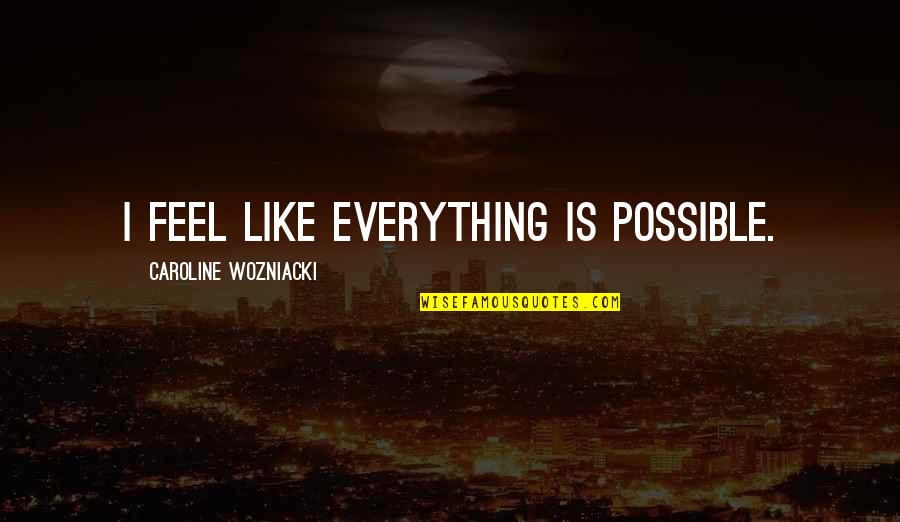 Chi Crede Di Essere Da Solo Contro Tutti Quotes By Caroline Wozniacki: I feel like everything is possible.