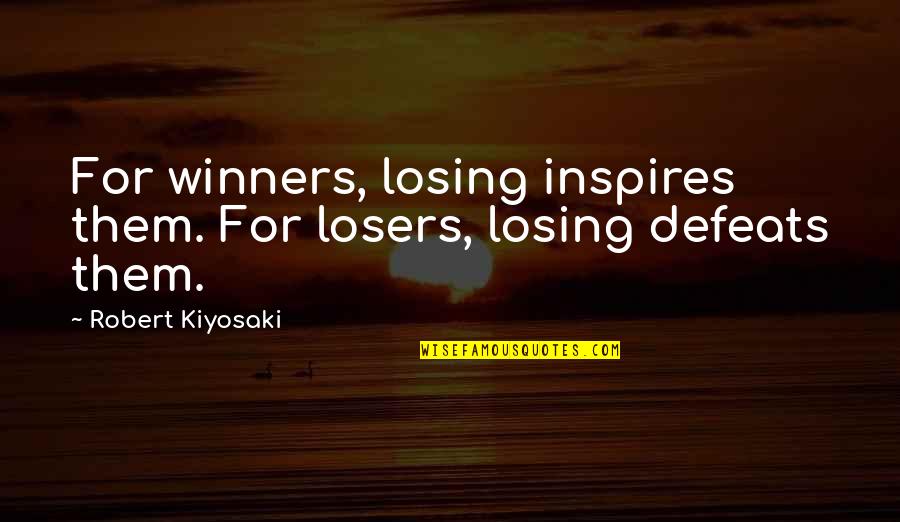 Chi Crede Di Essere Da Solo Contro Tutti Quotes By Robert Kiyosaki: For winners, losing inspires them. For losers, losing