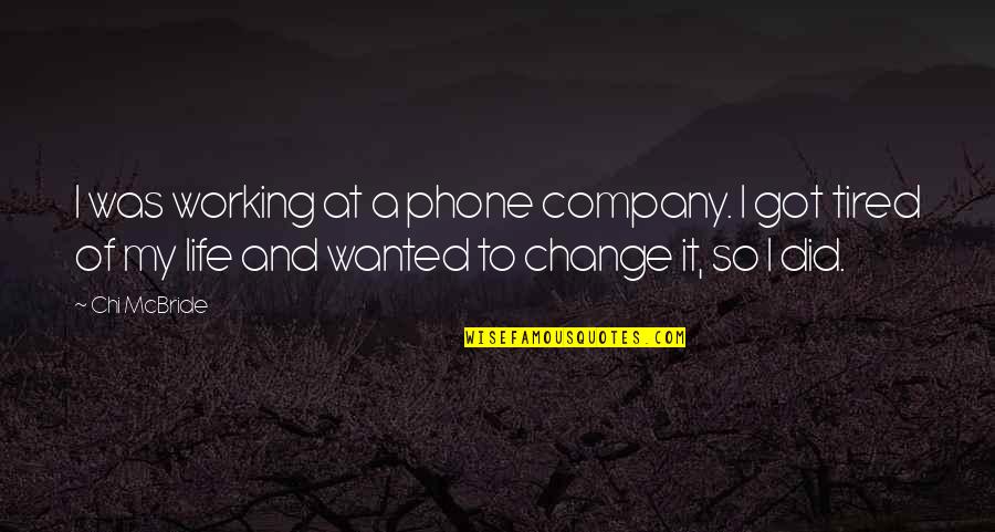 Chi Mcbride Quotes By Chi McBride: I was working at a phone company. I Chi Mcbride Quotes By Chi McBride: I was working at a phone company. I