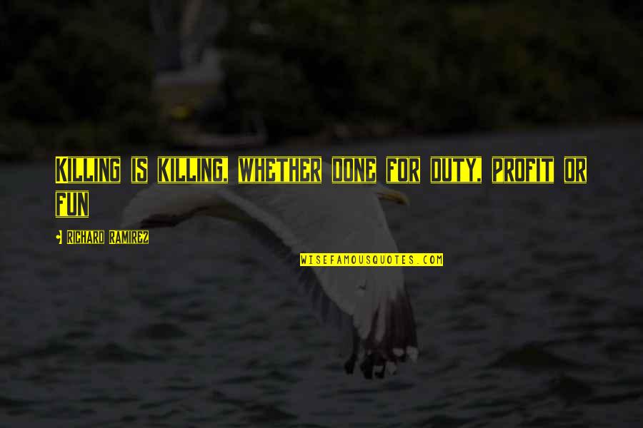 Chi Mcbride Quotes By Richard Ramirez: Killing is killing, whether done for duty, profit Chi Mcbride Quotes By Richard Ramirez: Killing is killing, whether done for duty, profit