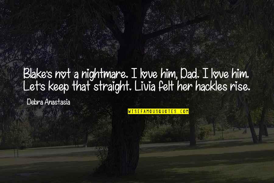 Chi Phi Quotes By Debra Anastasia: Blake's not a nightmare. I love him, Dad.