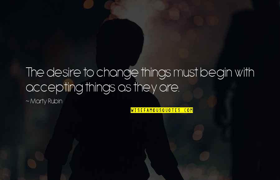 Chi Quote Quotes By Marty Rubin: The desire to change things must begin with