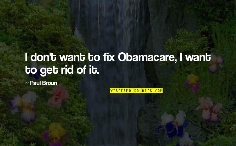 Chi Quote Quotes By Paul Broun: I don't want to fix Obamacare, I want