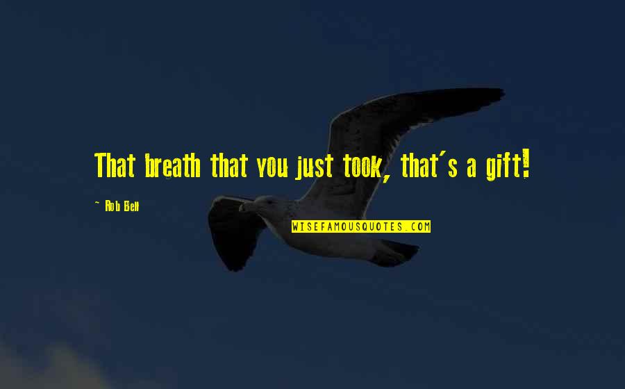 Chi Quote Quotes By Rob Bell: That breath that you just took, that's a