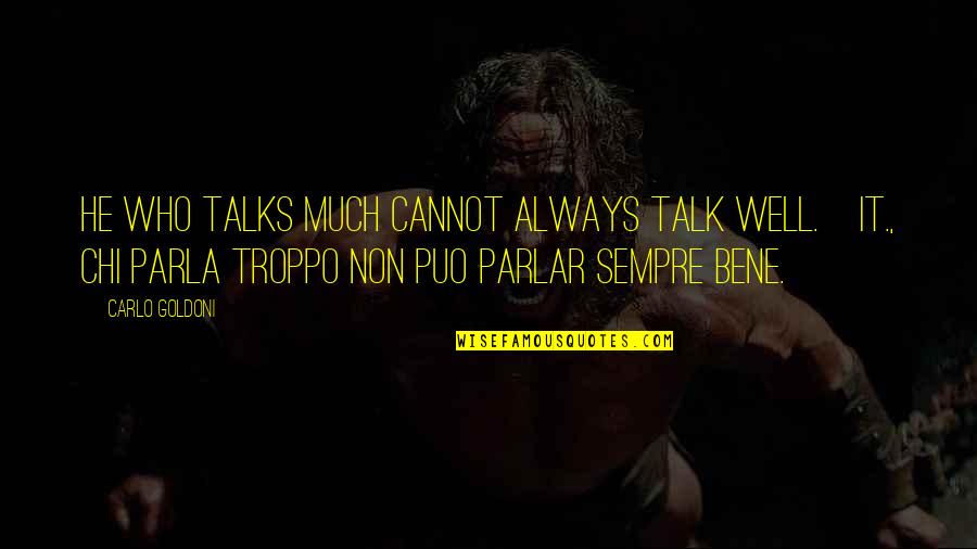 Chi Quotes By Carlo Goldoni: He who talks much cannot always talk well.[It.,