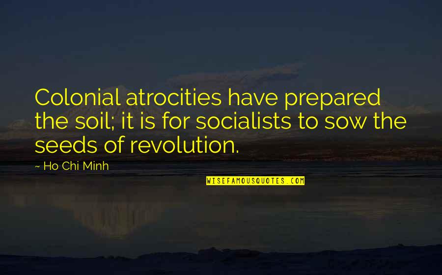 Chi Quotes By Ho Chi Minh: Colonial atrocities have prepared the soil; it is